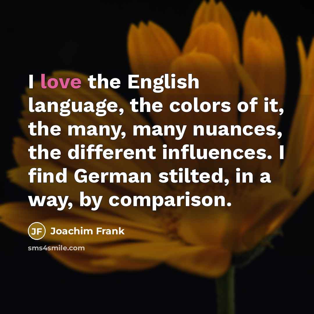 “I love the English language, the colors of it, the…” quote by Joachim Frank