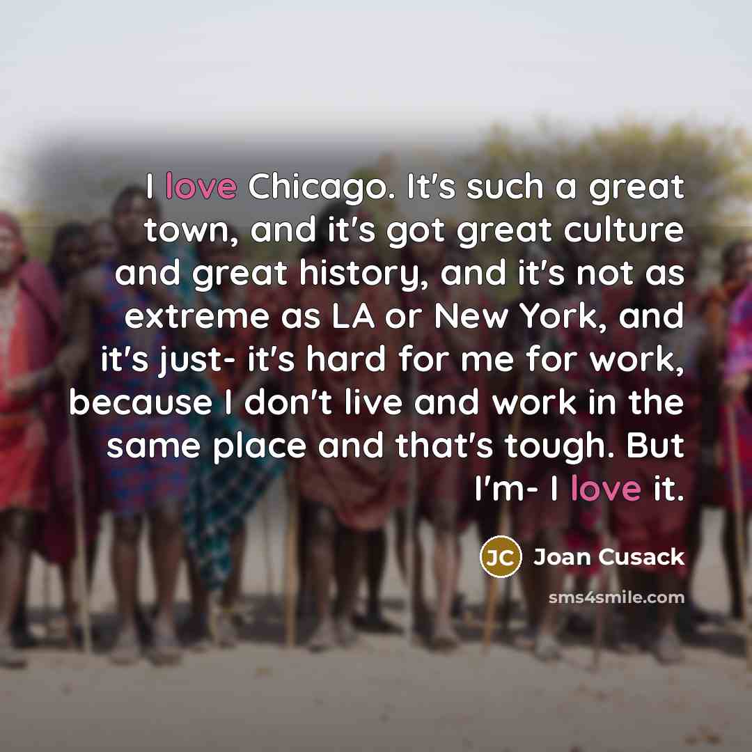 “I love Chicago. It's such a great town, and it's…” quote by Joan Cusack