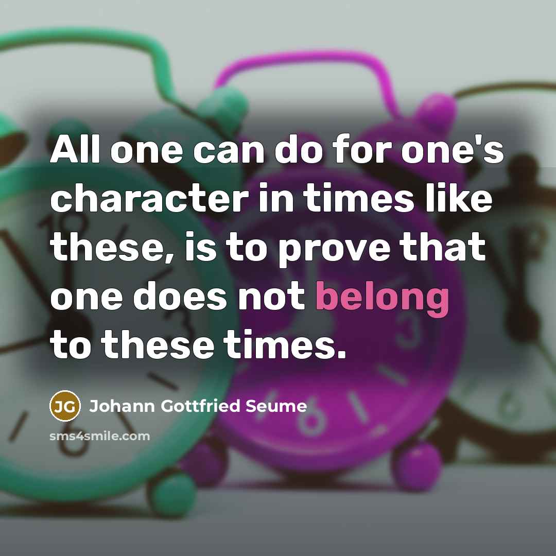 “All one can do for one's character in times like…” quote by Johann Gottfried Seume