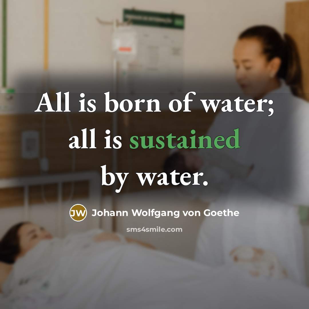 “All is born of water; all is sustained by water.…” quote by Johann Wolfgang von Goethe