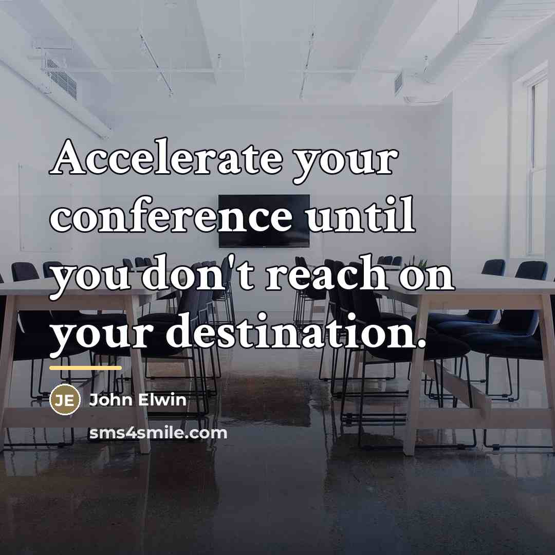 “Accelerate your conference until you don't reach on your destination.…” quote by John Elwin