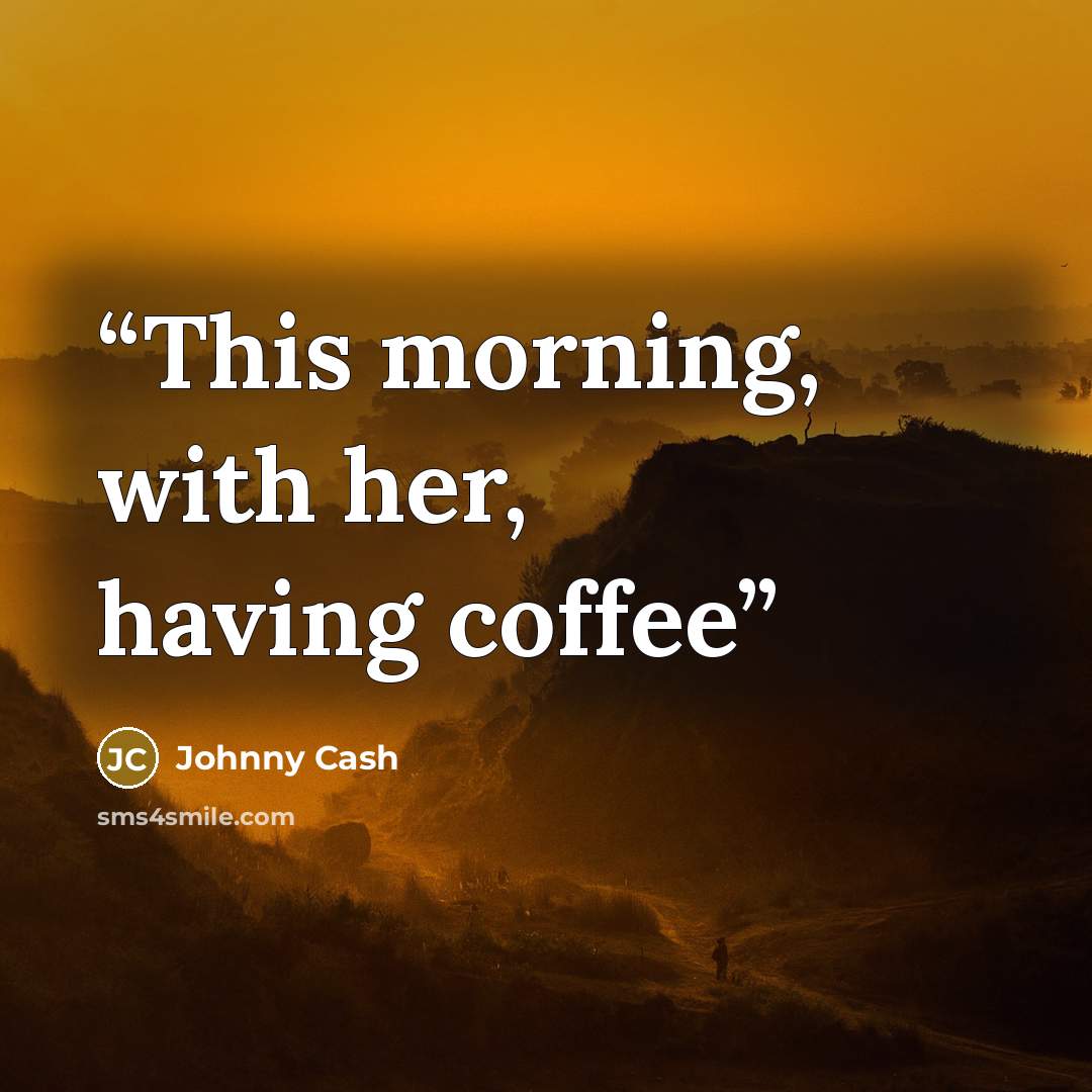 “This morning, with her, having coffee” quote by Johnny Cash