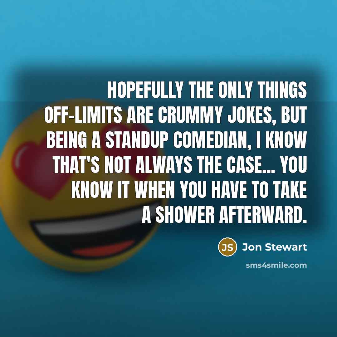 “Hopefully the only things off-limits are crummy jokes, but being…” quote by Jon Stewart