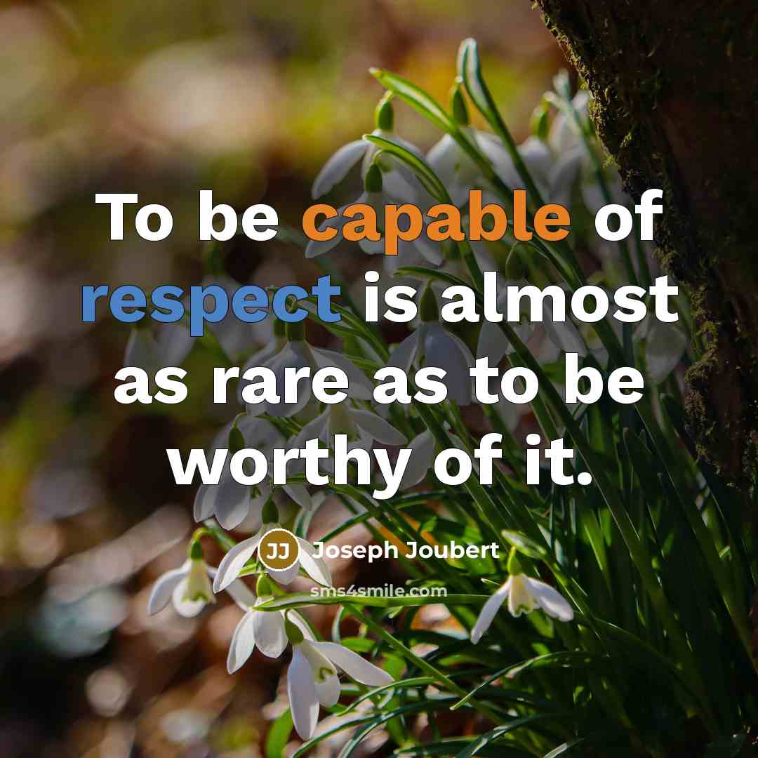 “To be capable of respect is almost as rare as…” quote by Joseph Joubert