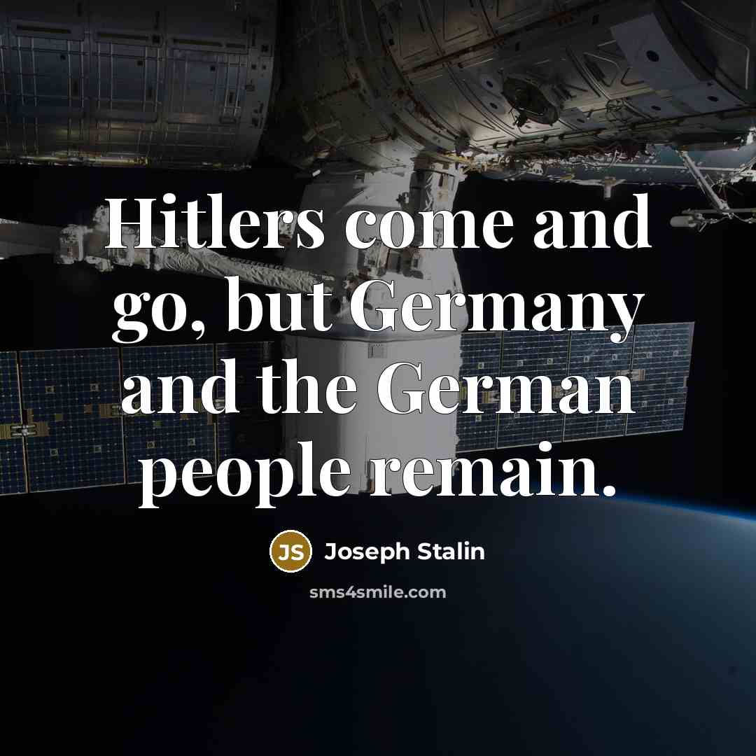 “Hitlers come and go, but Germany and the German people…” quote by Joseph Stalin