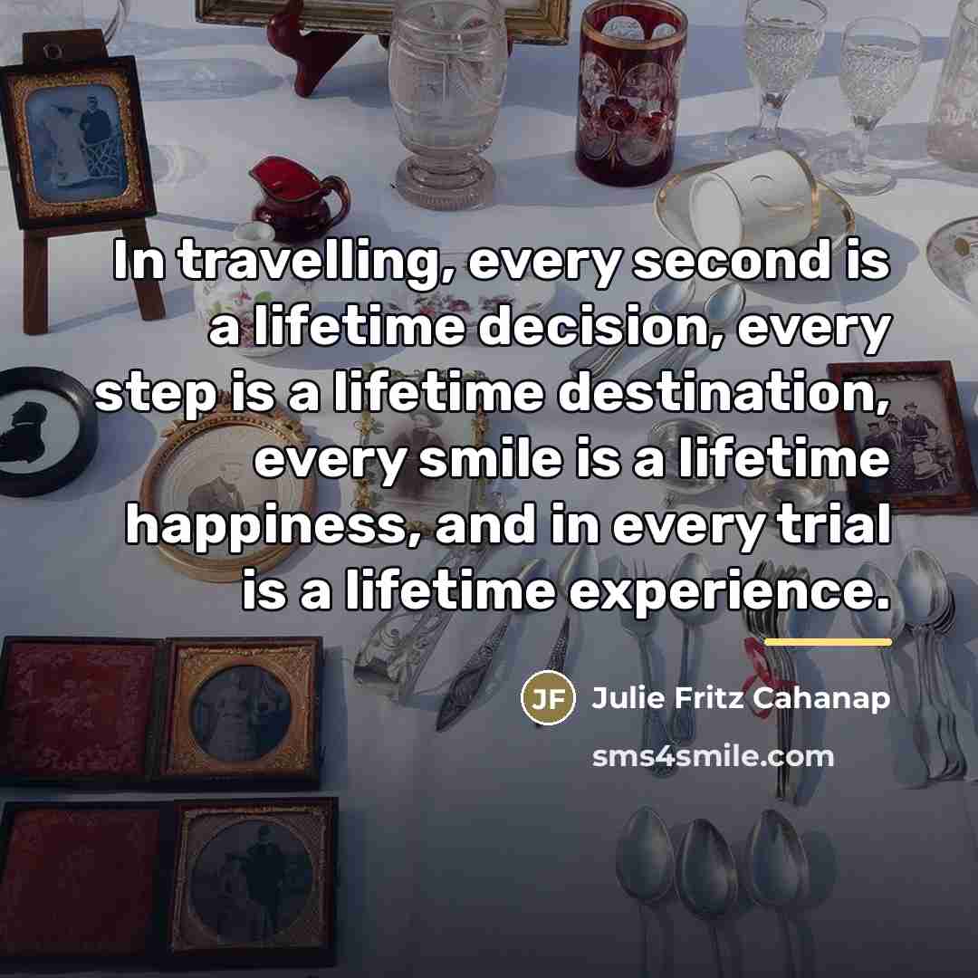 “In travelling, every second is a lifetime decision, every step…” quote by Julie Fritz Cahanap