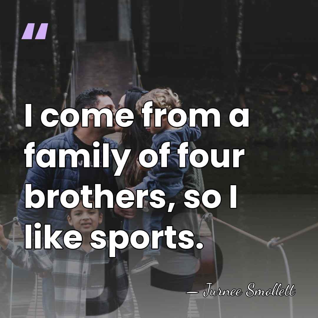 I come from a family of four brothers, so I like sports. - Jurnee Smollett
