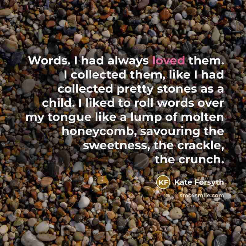 “Words. I had always loved them. I collected them, like…” quote by Kate Forsyth
