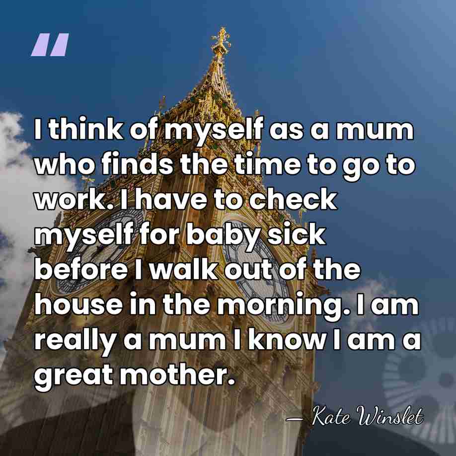 I think of myself as a mum who finds the time to&hellip; - Kate Winslet