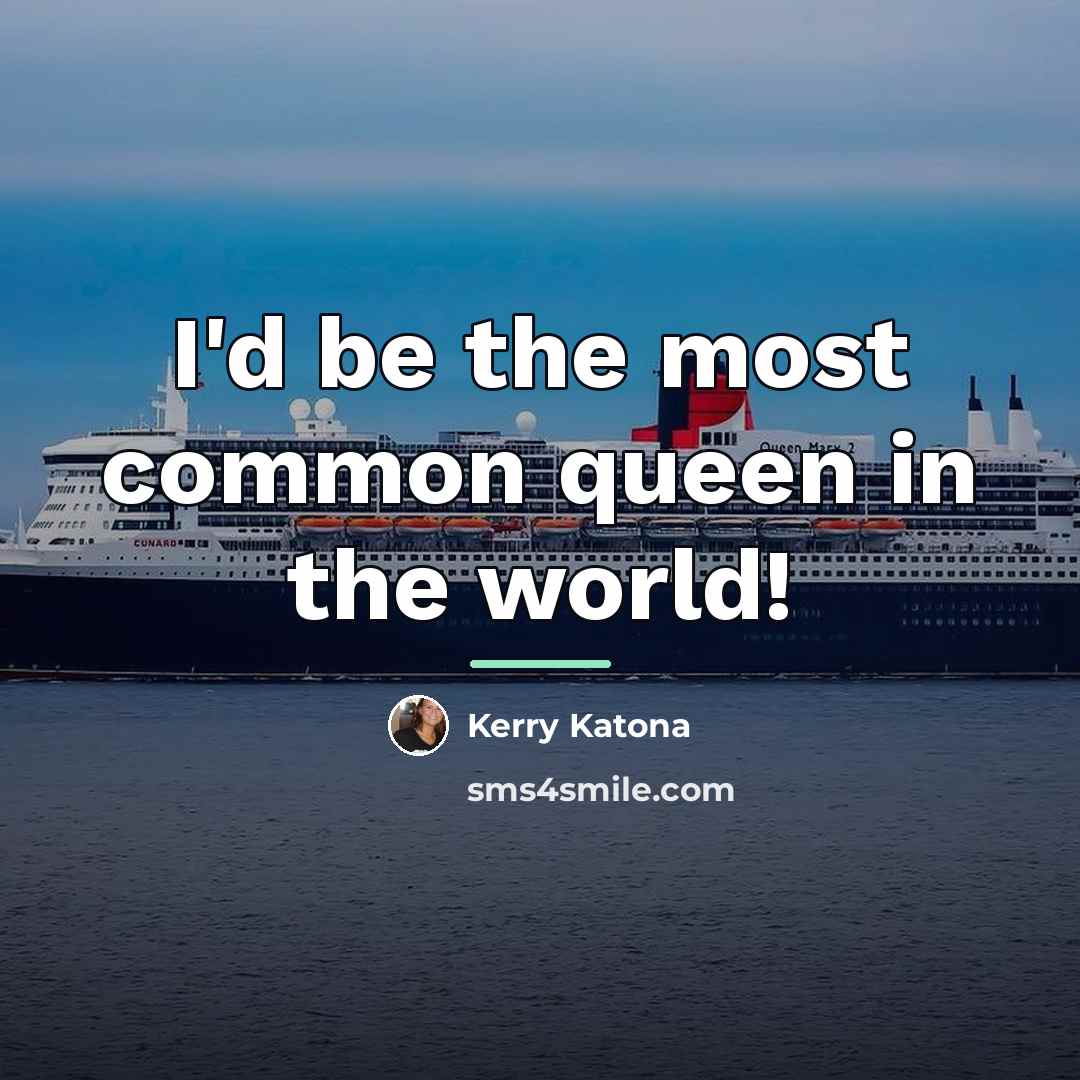 “I'd be the most common queen in the world!…” quote by Kerry Katona