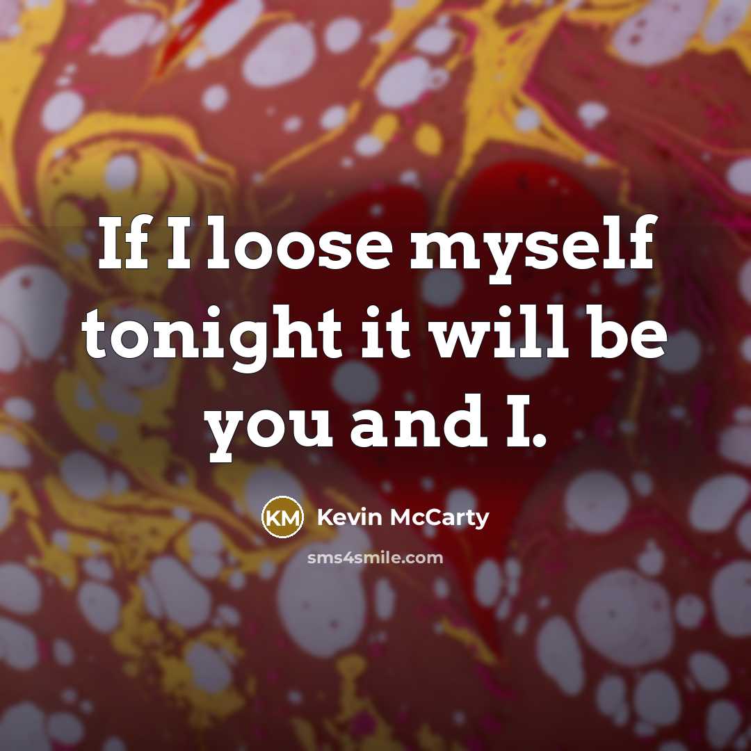 “If I loose myself tonight it will be you and…” quote by Kevin McCarty