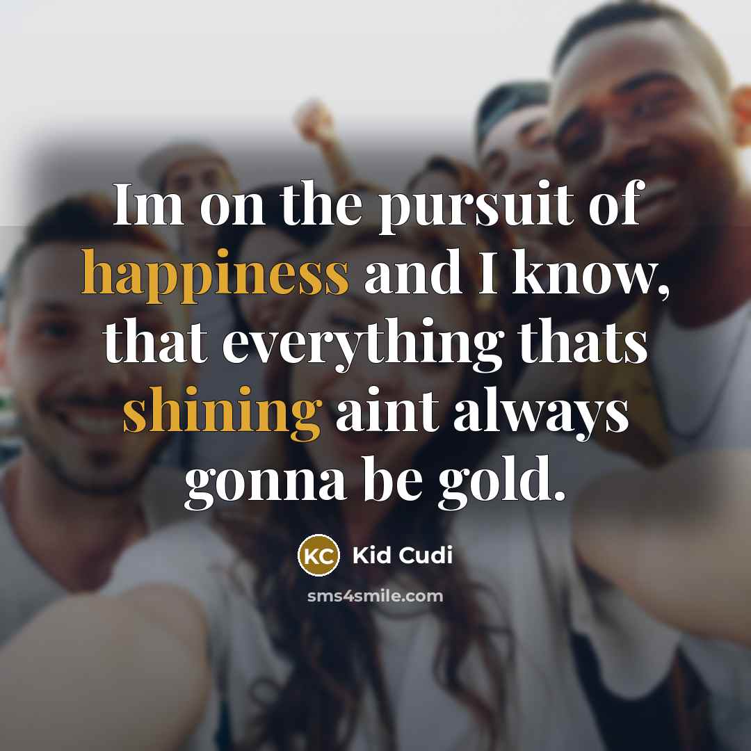 “Im on the pursuit of happiness and I know, that…” quote by Kid Cudi