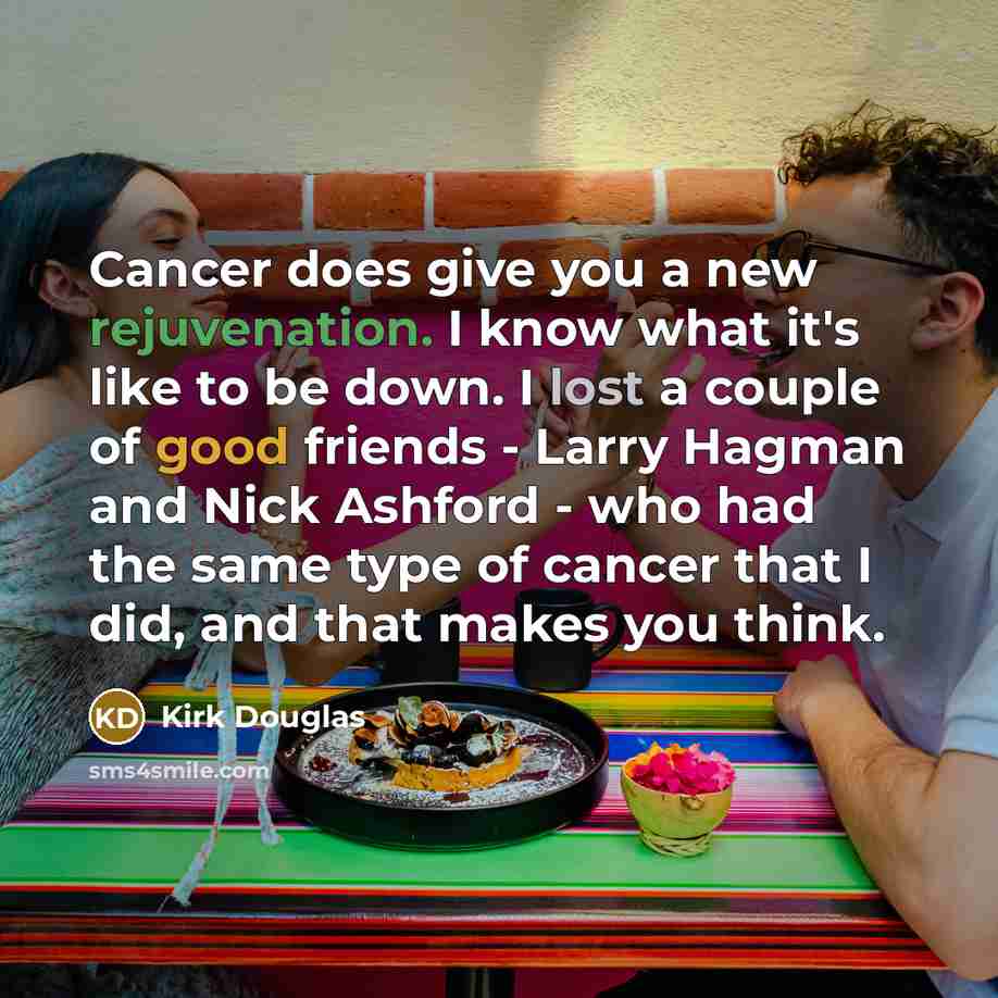 “Cancer does give you a new rejuvenation. I know what…” quote by Kirk Douglas