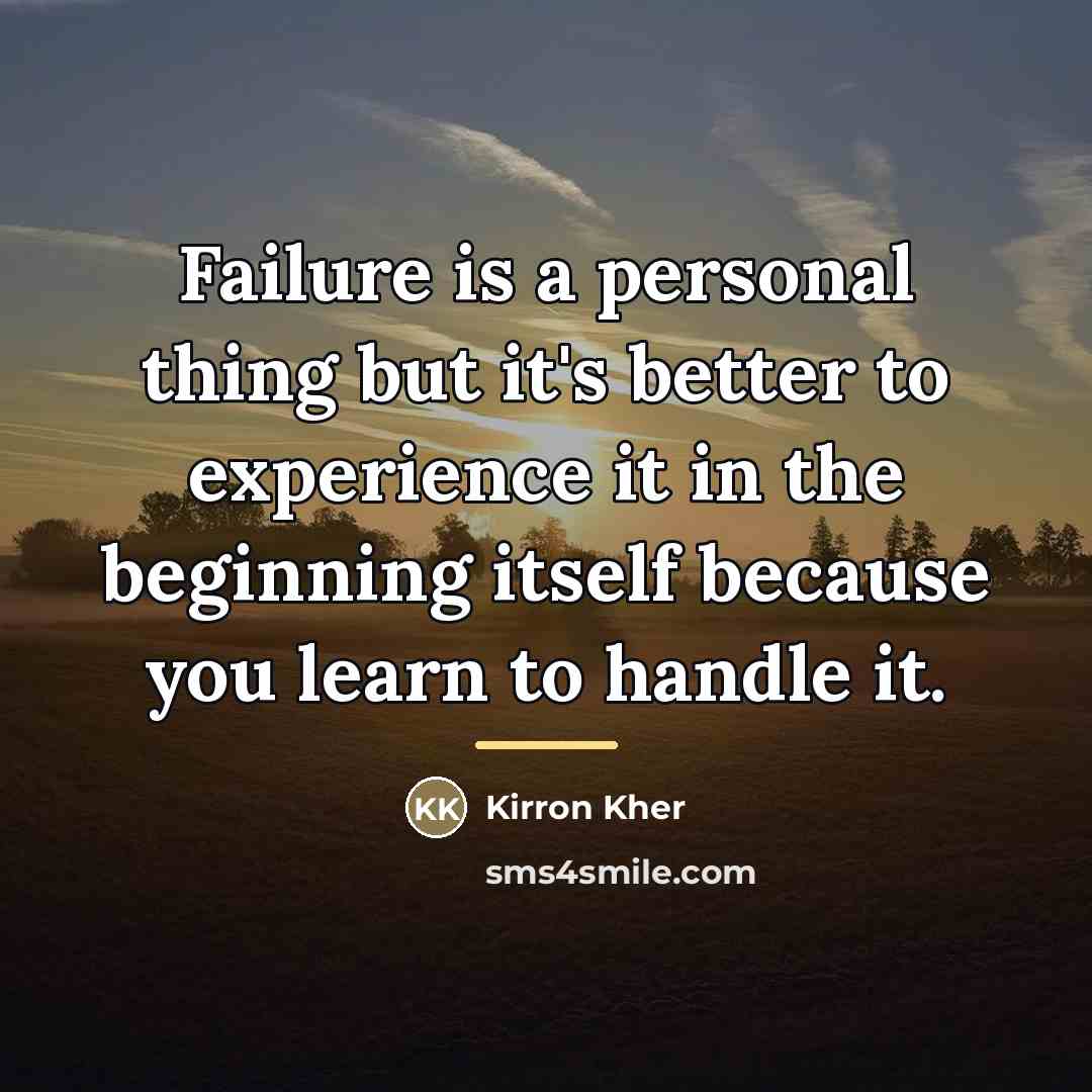 “Failure is a personal thing but it's better to experience…” quote by Kirron Kher