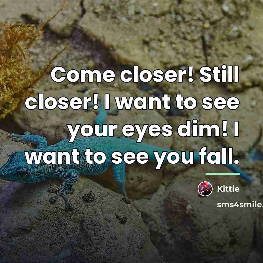 “Come closer! Still closer! I want to see your eyes…” quote by Kittie