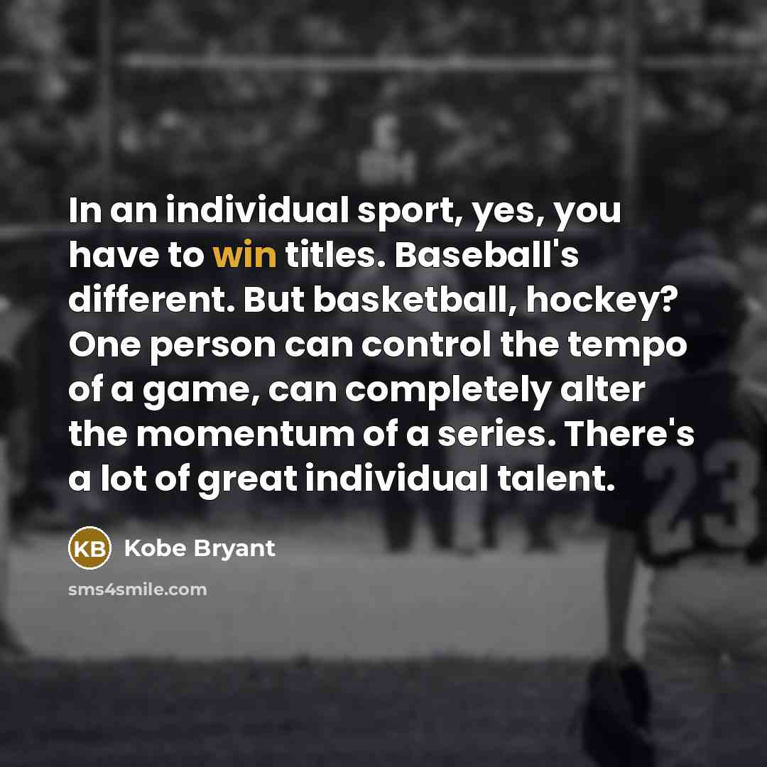 “In an individual sport, yes, you have to win titles.…” quote by Kobe Bryant