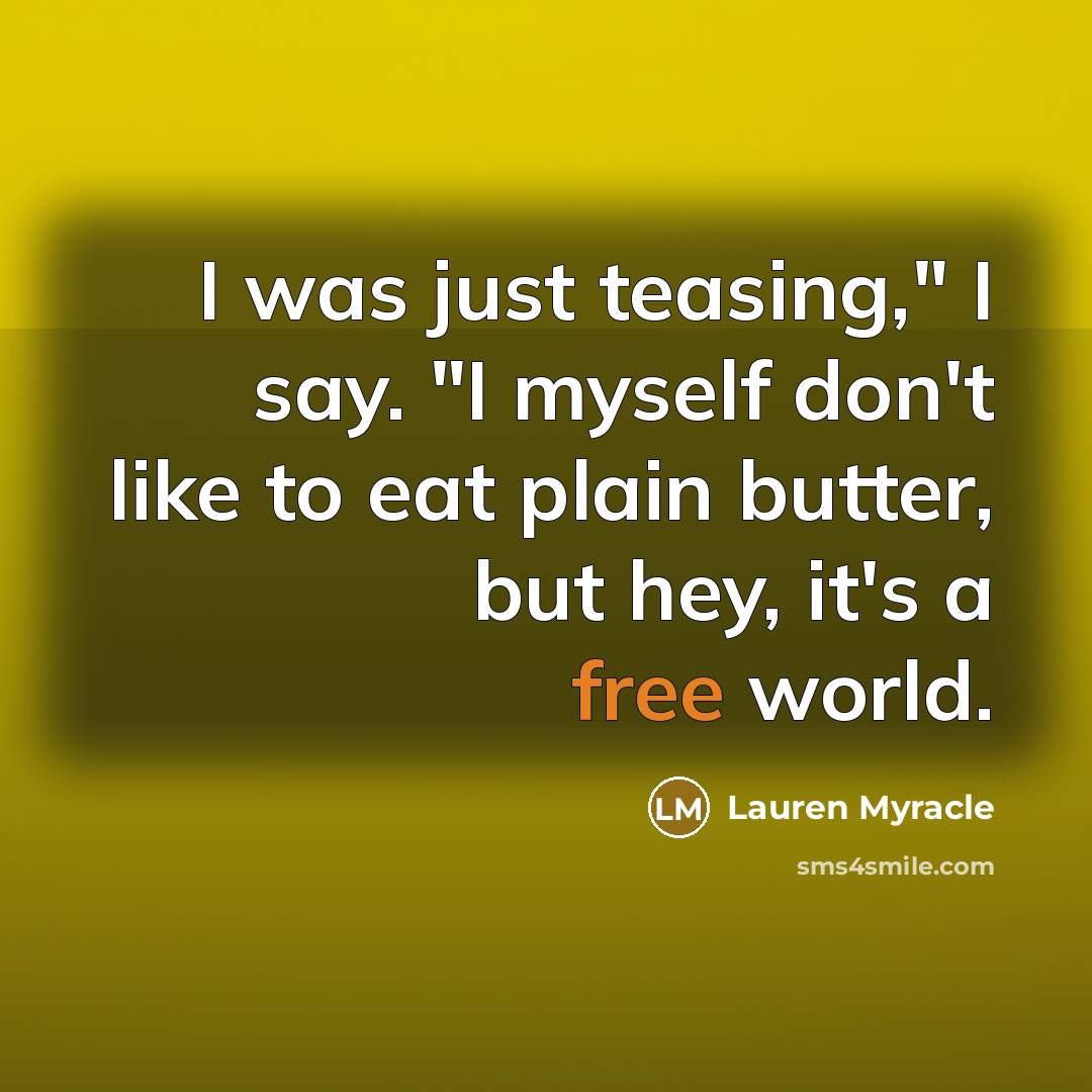 “I was just teasing," I say. "I myself don't like…” quote by Lauren Myracle