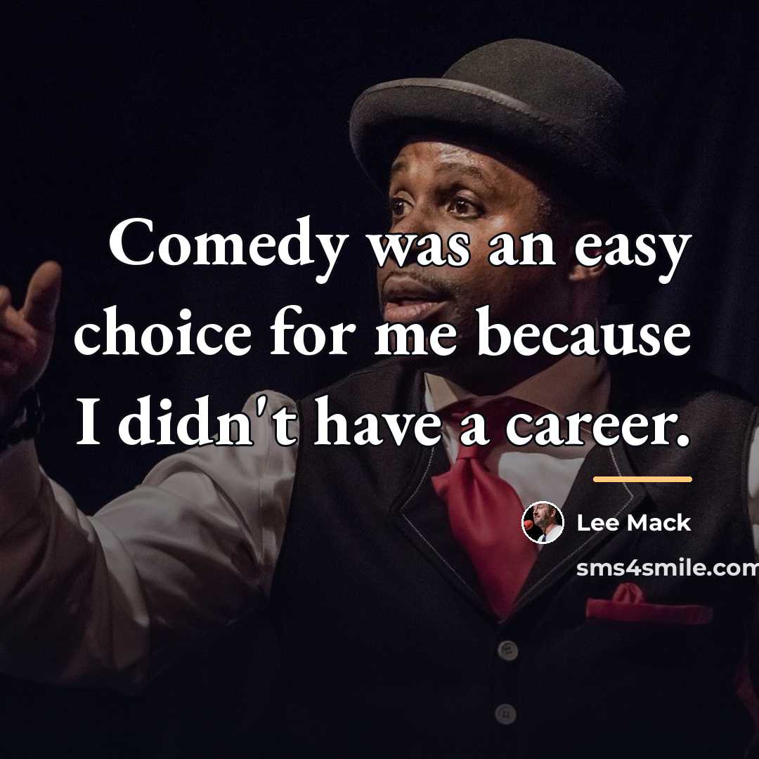 “Comedy was an easy choice for me because I didn't…” quote by Lee Mack