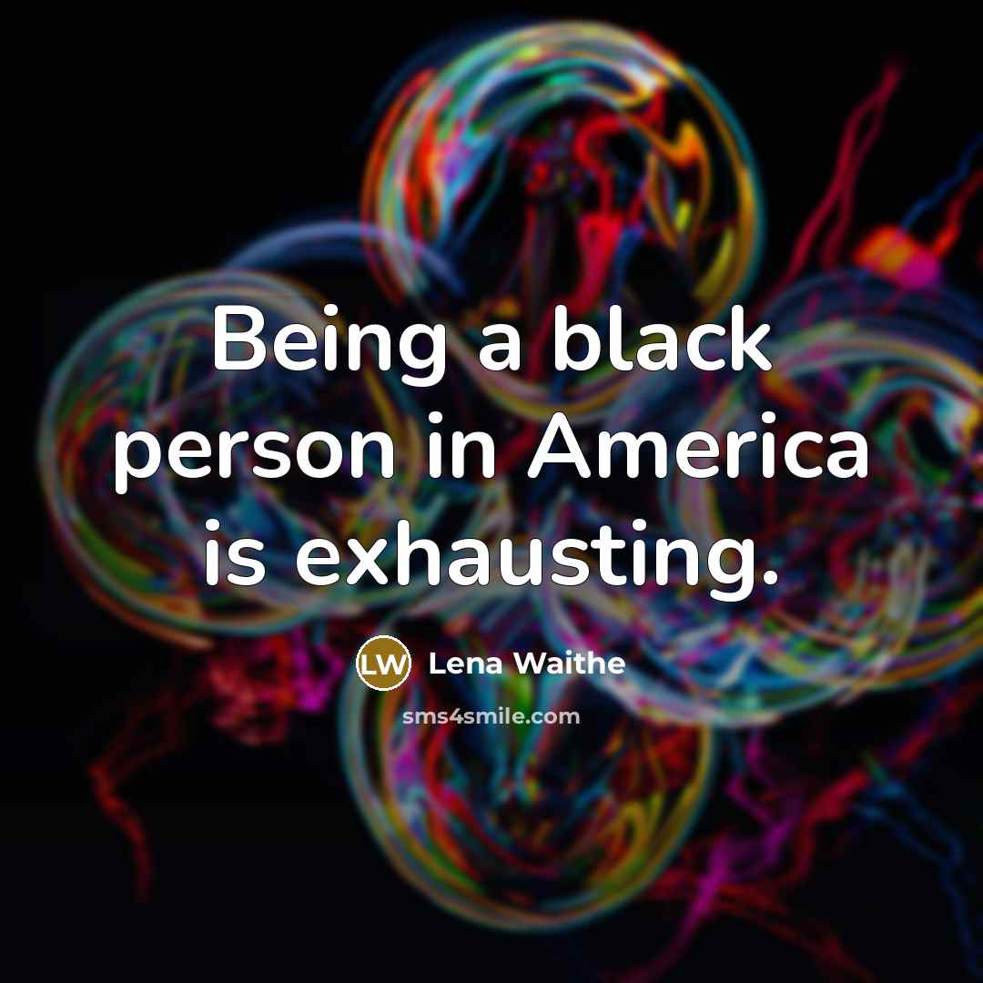 “Being a black person in America is exhausting.…” quote by Lena Waithe