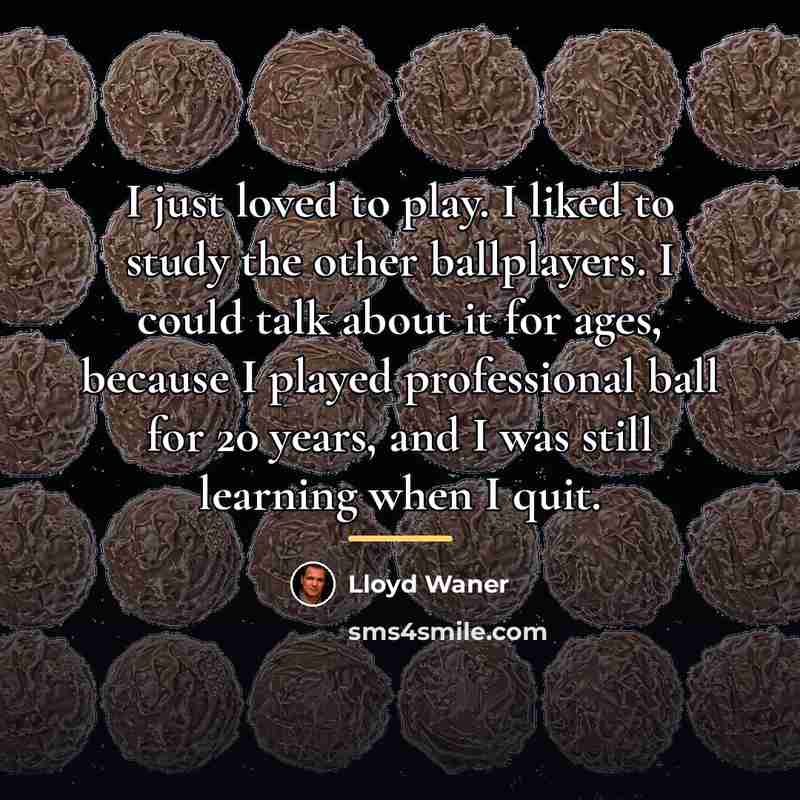 “I just loved to play. I liked to study the…” quote by Lloyd Waner