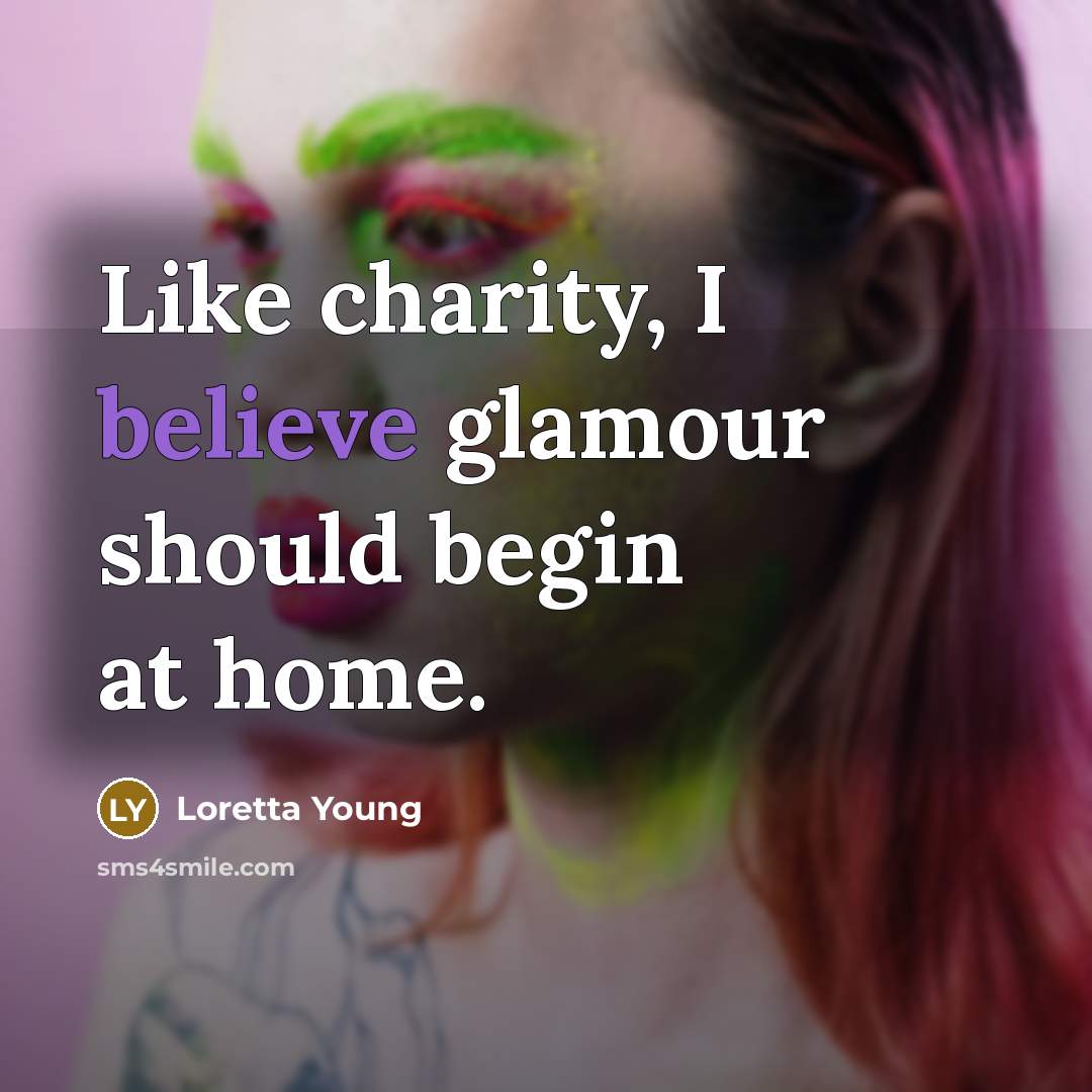 “Like charity, I believe glamour should begin at home.…” quote by Loretta Young