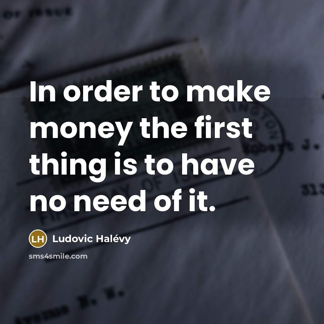 “In order to make money the first thing is to…” quote by Ludovic Halevy