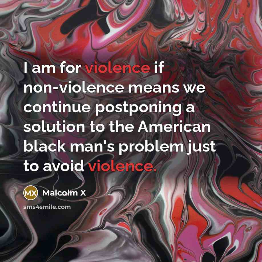 “I am for violence if non-violence means we continue postponing…” quote by Malcolm X