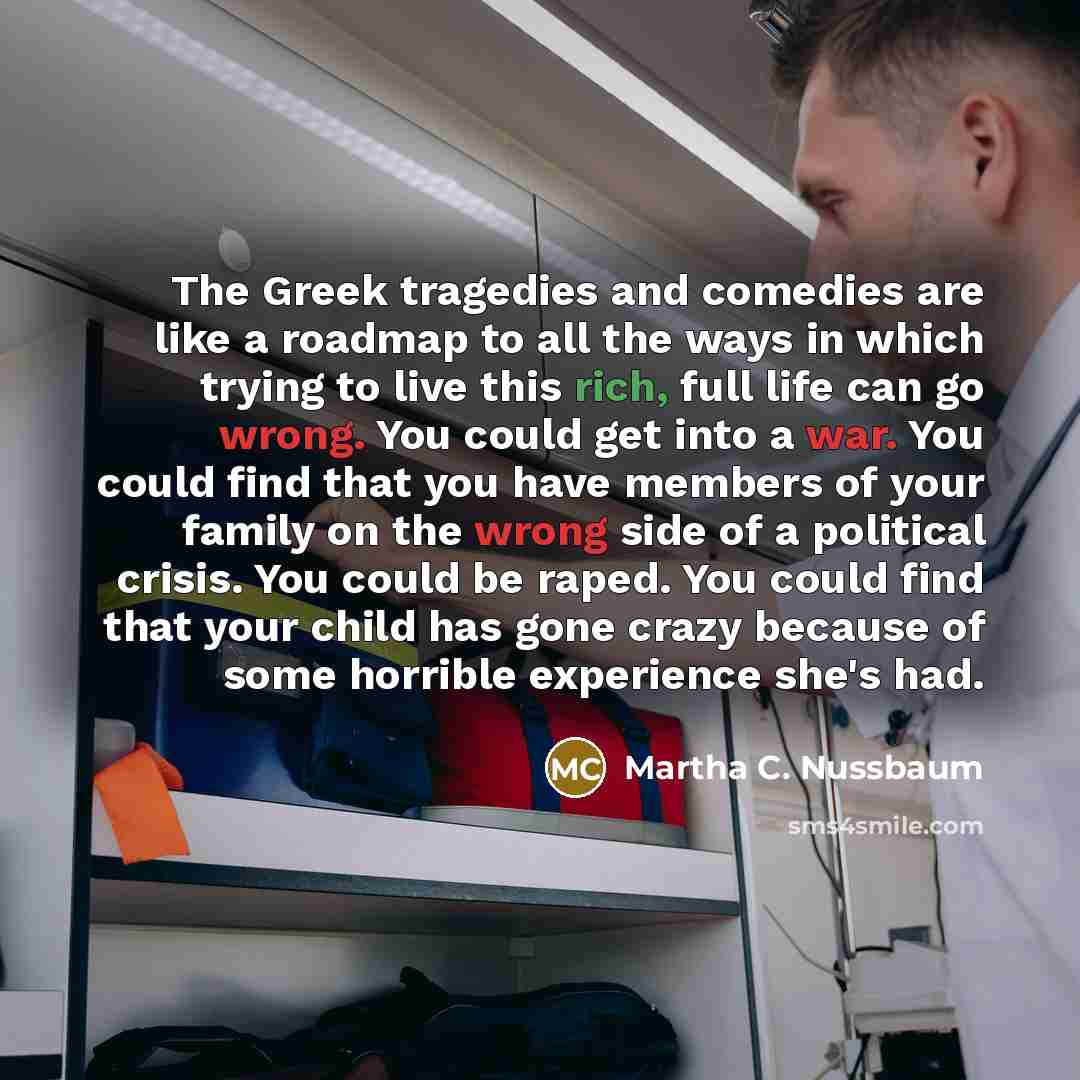“The Greek tragedies and comedies are like a roadmap to…” quote by Martha C. Nussbaum