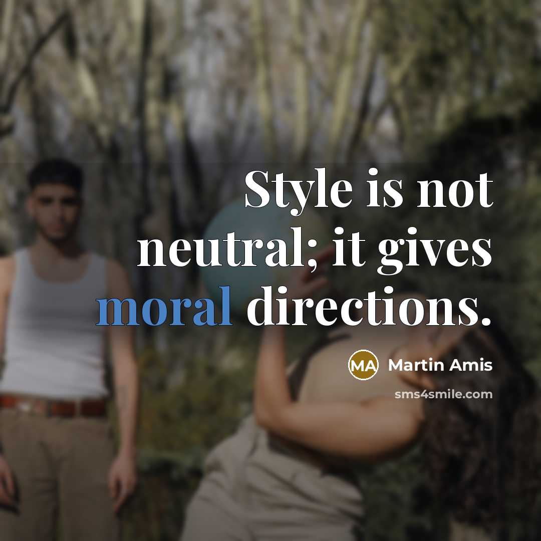 “Style is not neutral; it gives moral directions.…” quote by Martin Amis