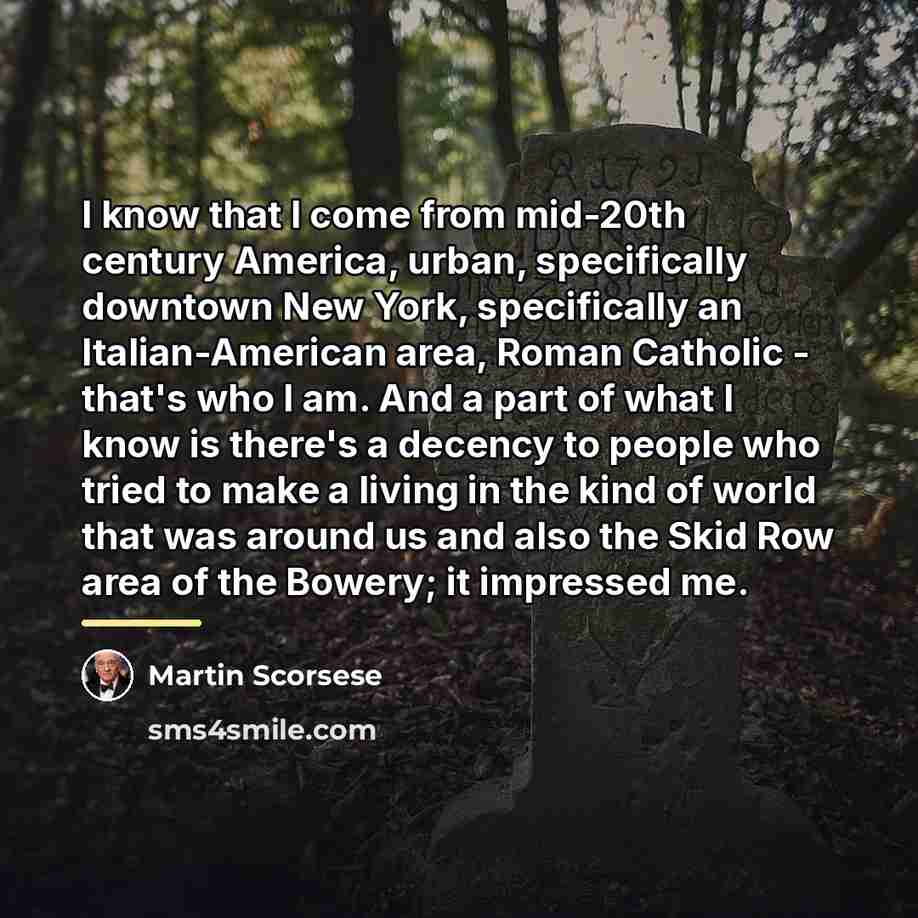 “I know that I come from mid-20th century America, urban,…” quote by Martin Scorsese