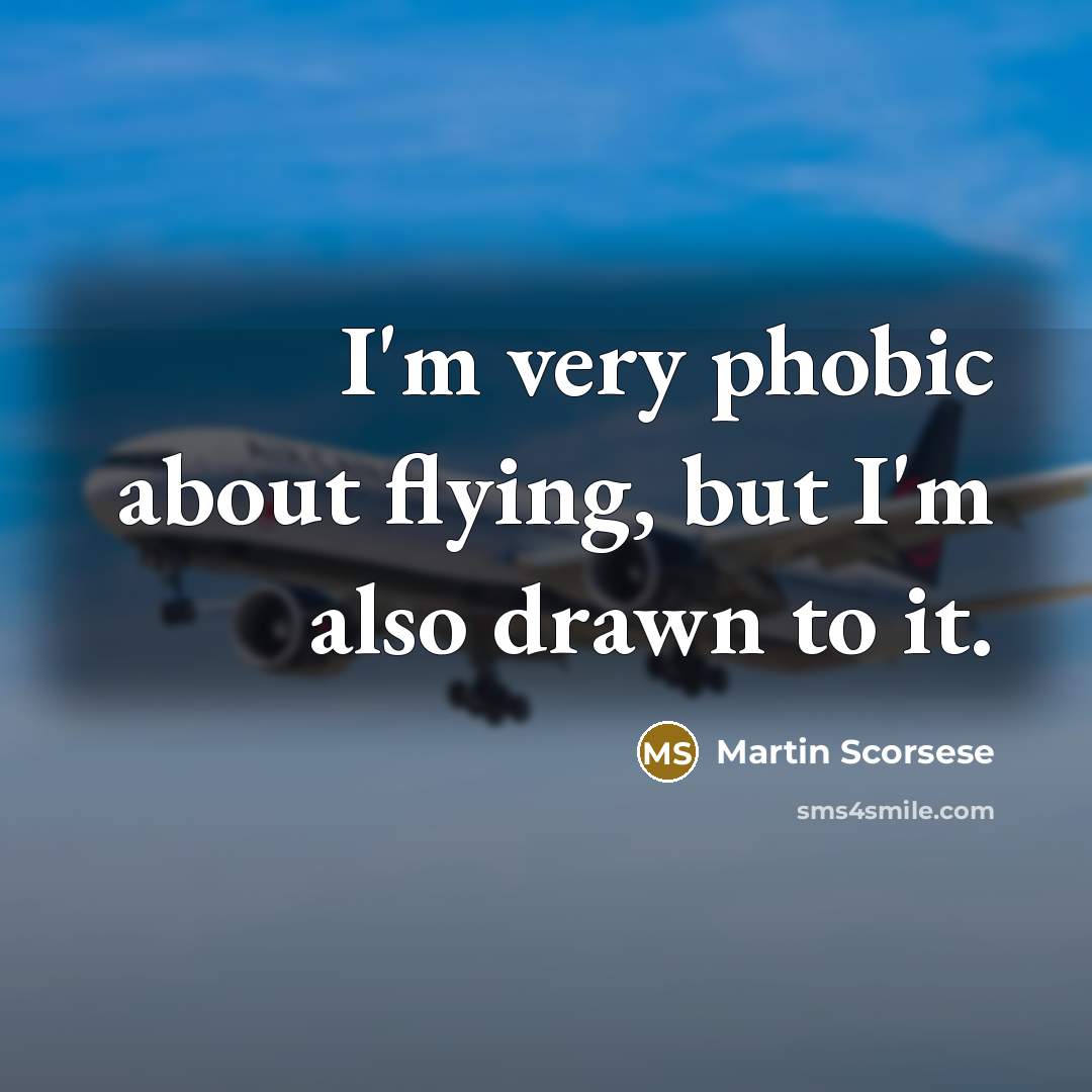 “I'm very phobic about flying, but I'm also drawn to…” quote by Martin Scorsese
