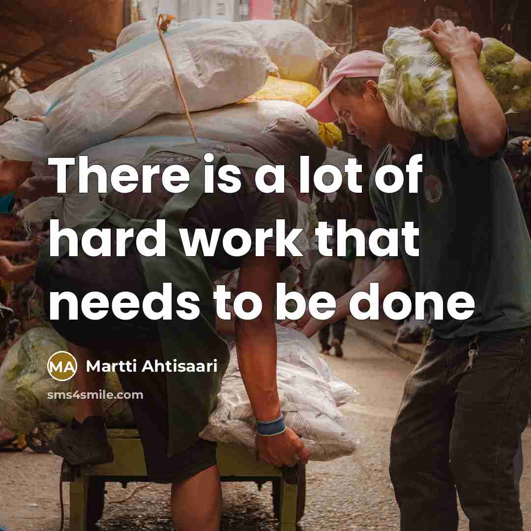 “There is a lot of hard work that needs to…” quote by Martti Ahtisaari