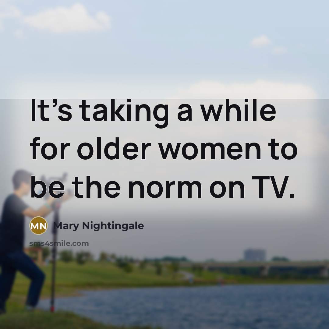 “It's taking a while for older women to be the…” quote by Mary Nightingale