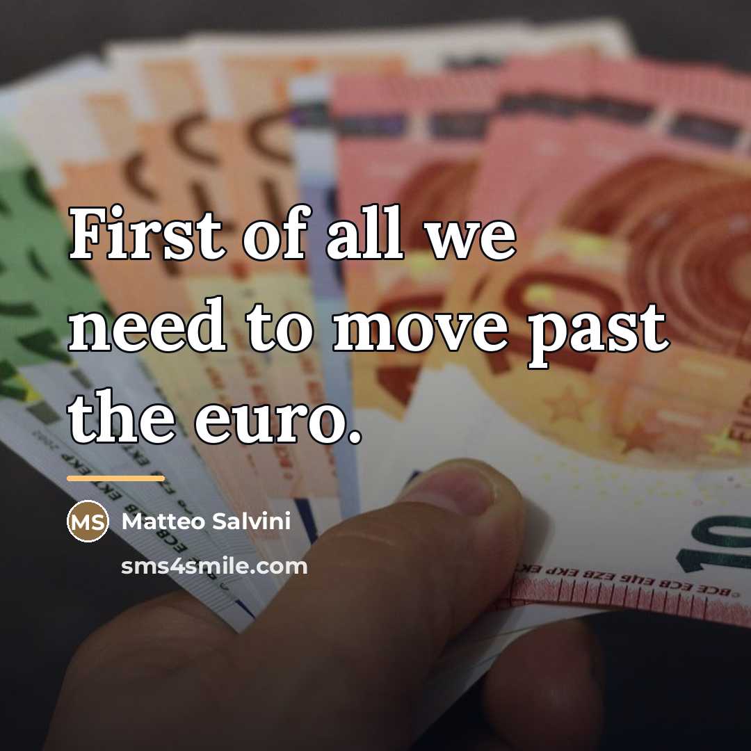“First of all we need to move past the euro.…” quote by Matteo Salvini