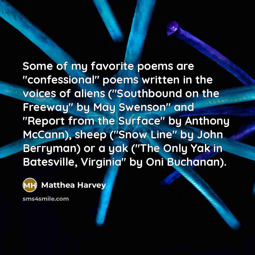 “Some of my favorite poems are "confessional" poems written in…” quote by Matthea Harvey