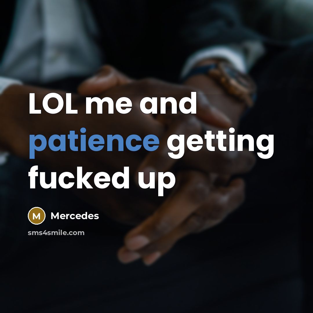 “LOL me and patience getting fucked up” quote by Mercedes