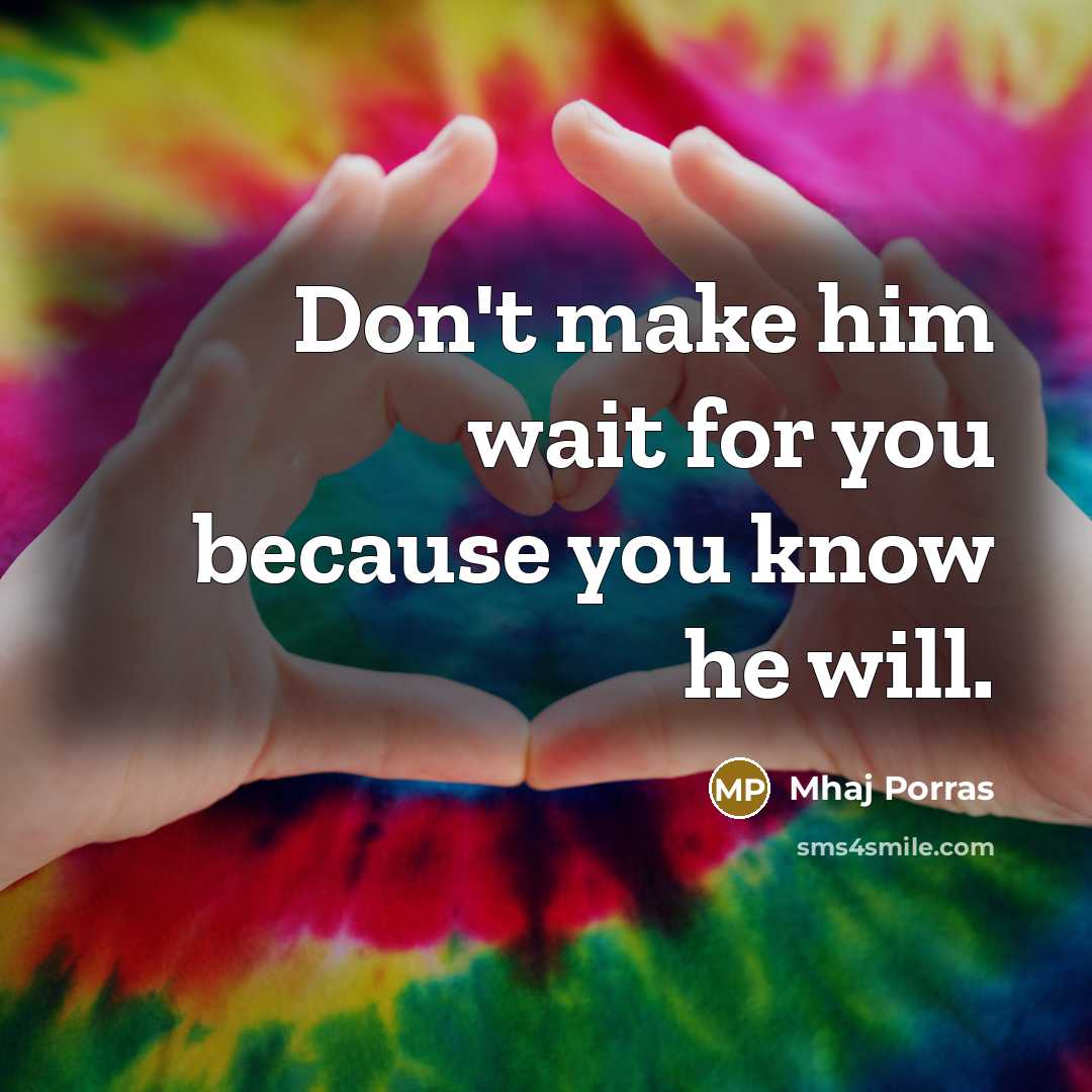 “Don't make him wait for you because you know he…” quote by Mhaj Porras