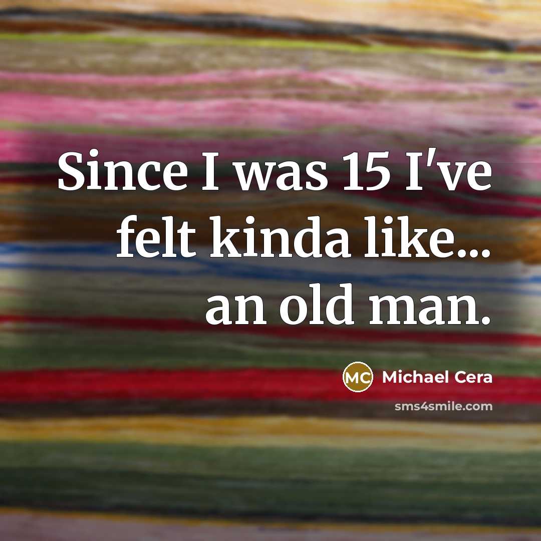 “Since I was 15 I've felt kinda like... an old…” quote by Michael Cera