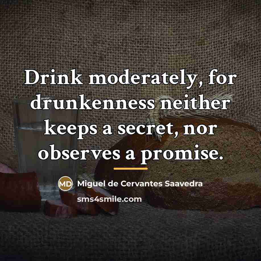 “Drink moderately, for drunkenness neither keeps a secret, nor observes…” quote by Miguel De Cervantes Saavedra