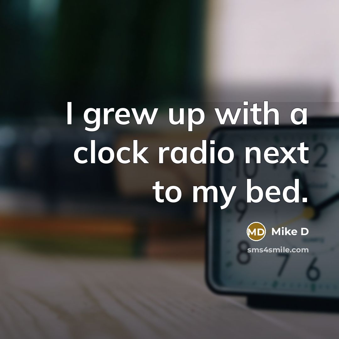 “I grew up with a clock radio next to my…” quote by Mike D