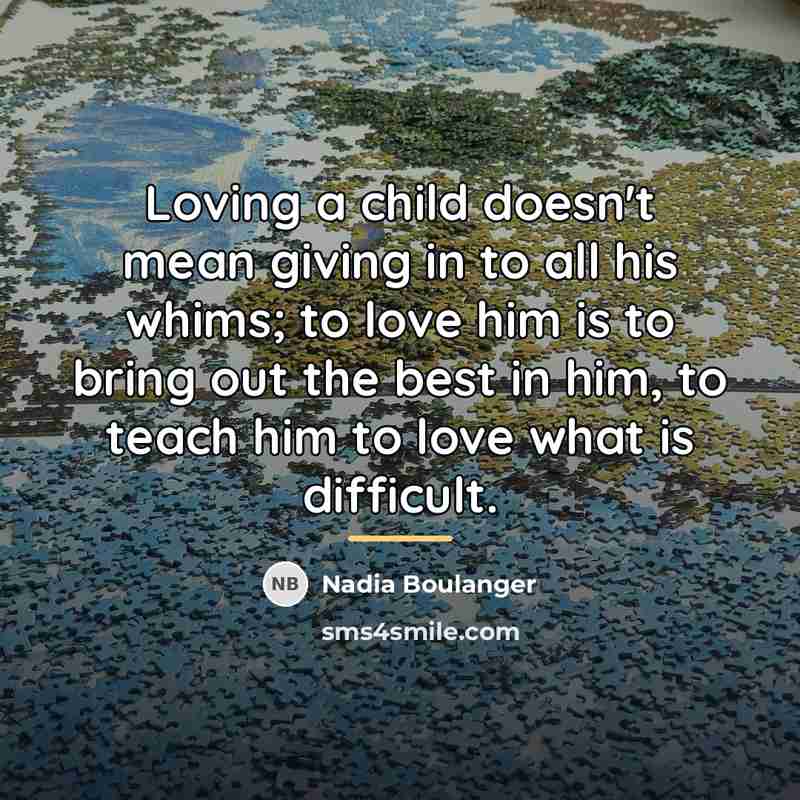 “Loving a child doesn't mean giving in to all his…” quote by Nadia Boulanger