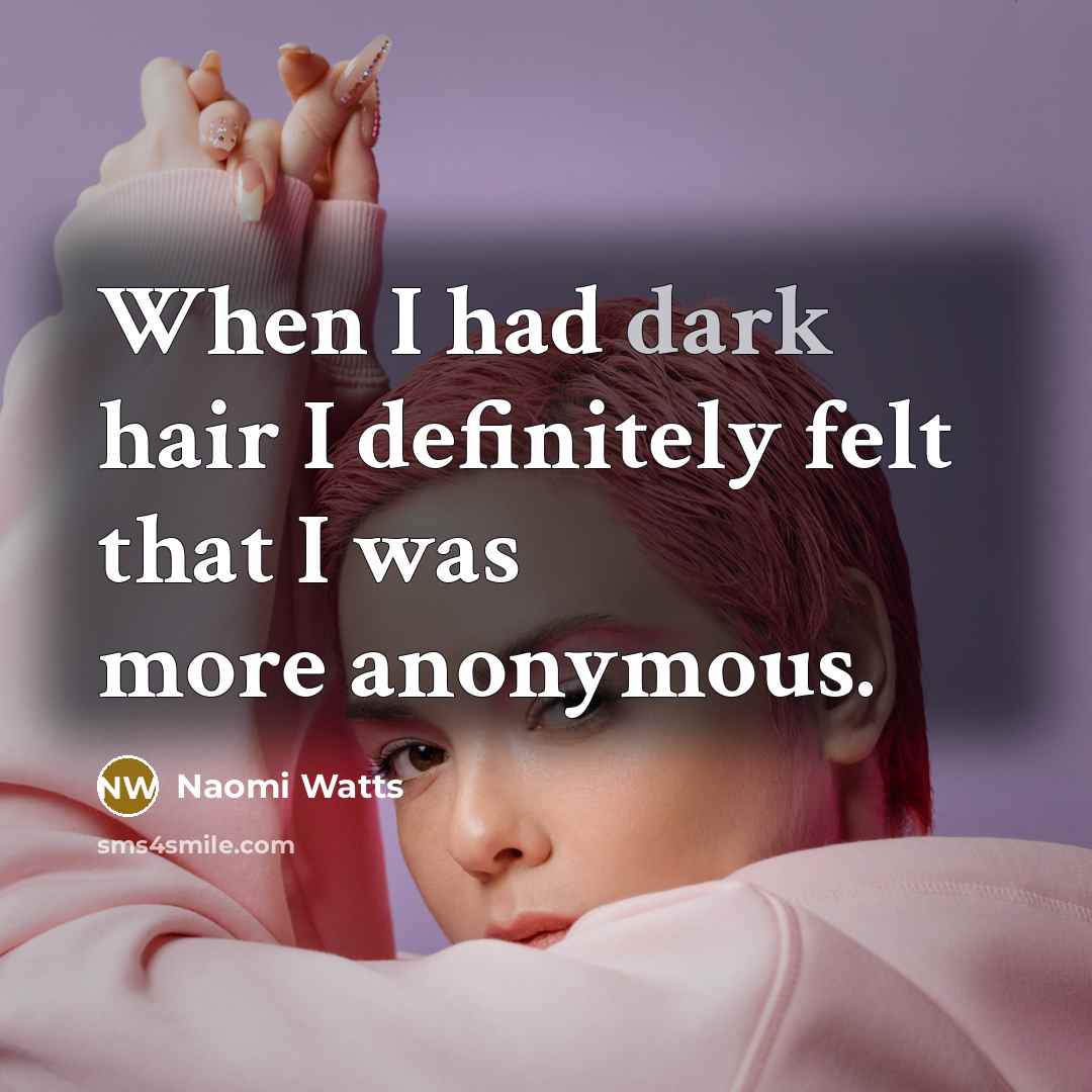 “When I had dark hair I definitely felt that I…” quote by Naomi Watts