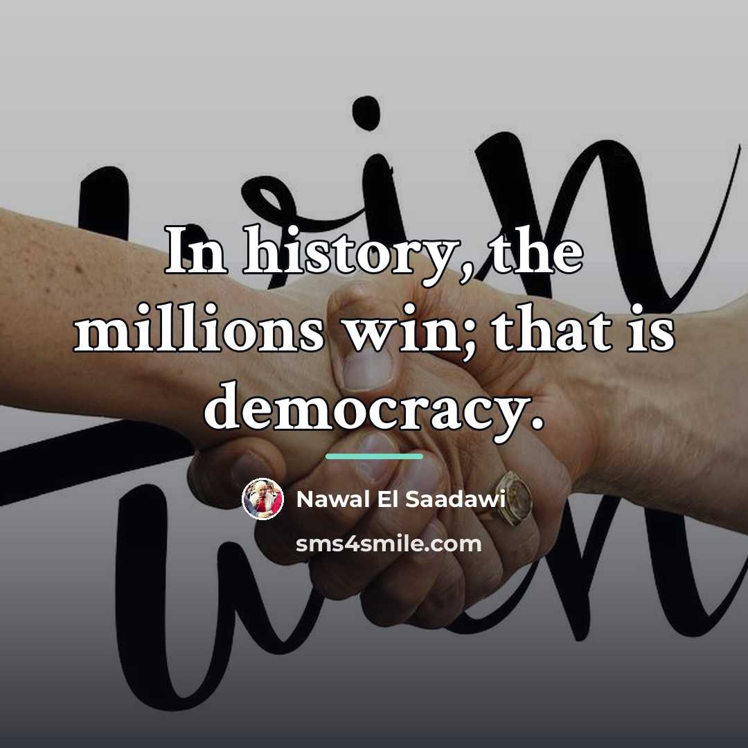 “In history, the millions win; that is democracy.…” quote by Nawal El Saadawi