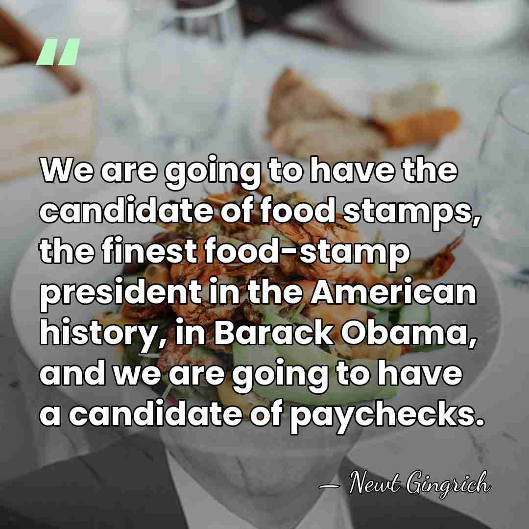 We are going to have the candidate of food stamps, the finest&hellip; - Newt Gingrich