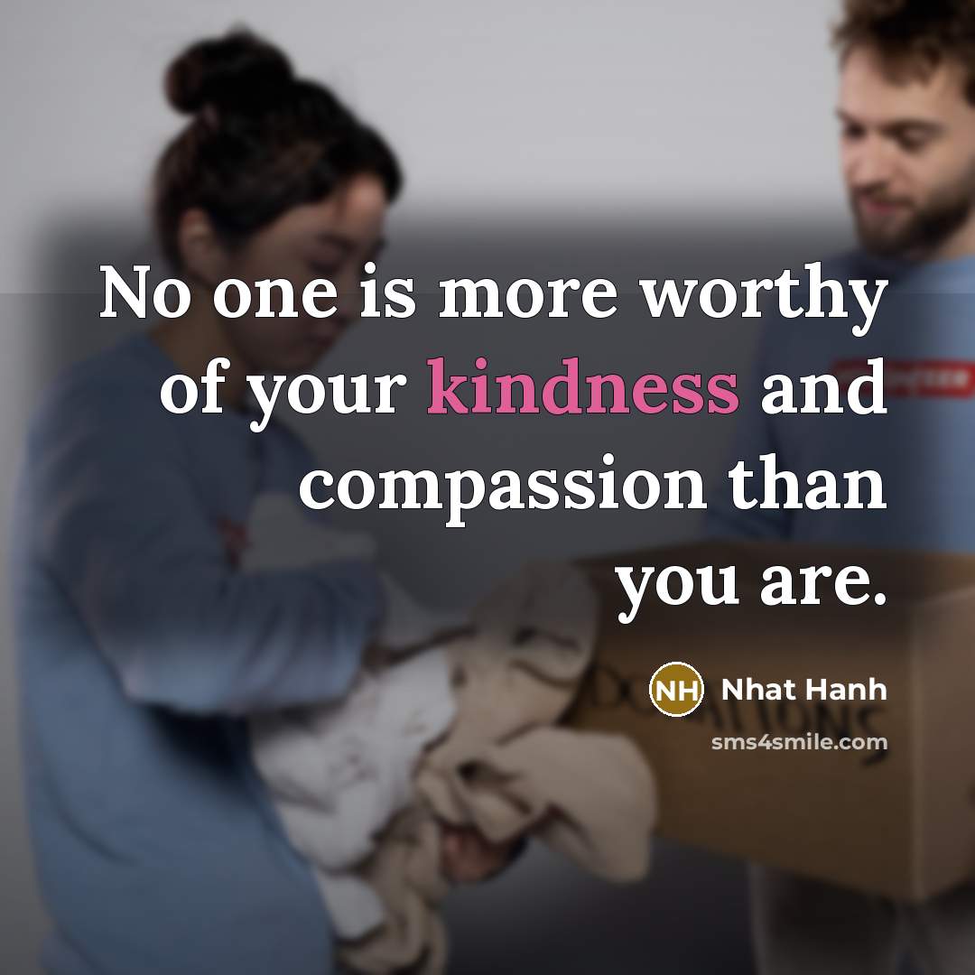 “No one is more worthy of your kindness and compassion…” quote by Nhat Hanh