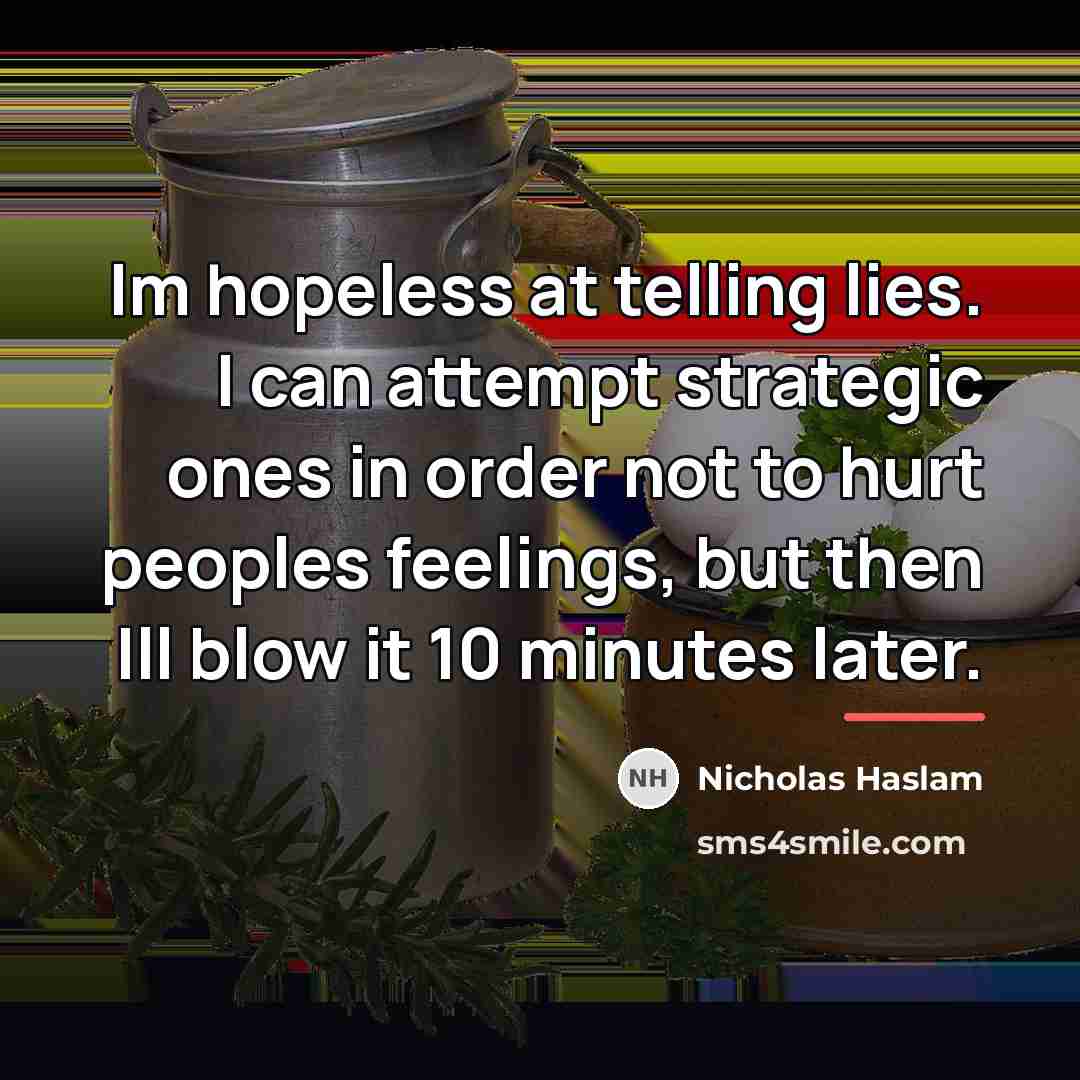“Im hopeless at telling lies. I can attempt strategic ones…” quote by Nicholas Haslam