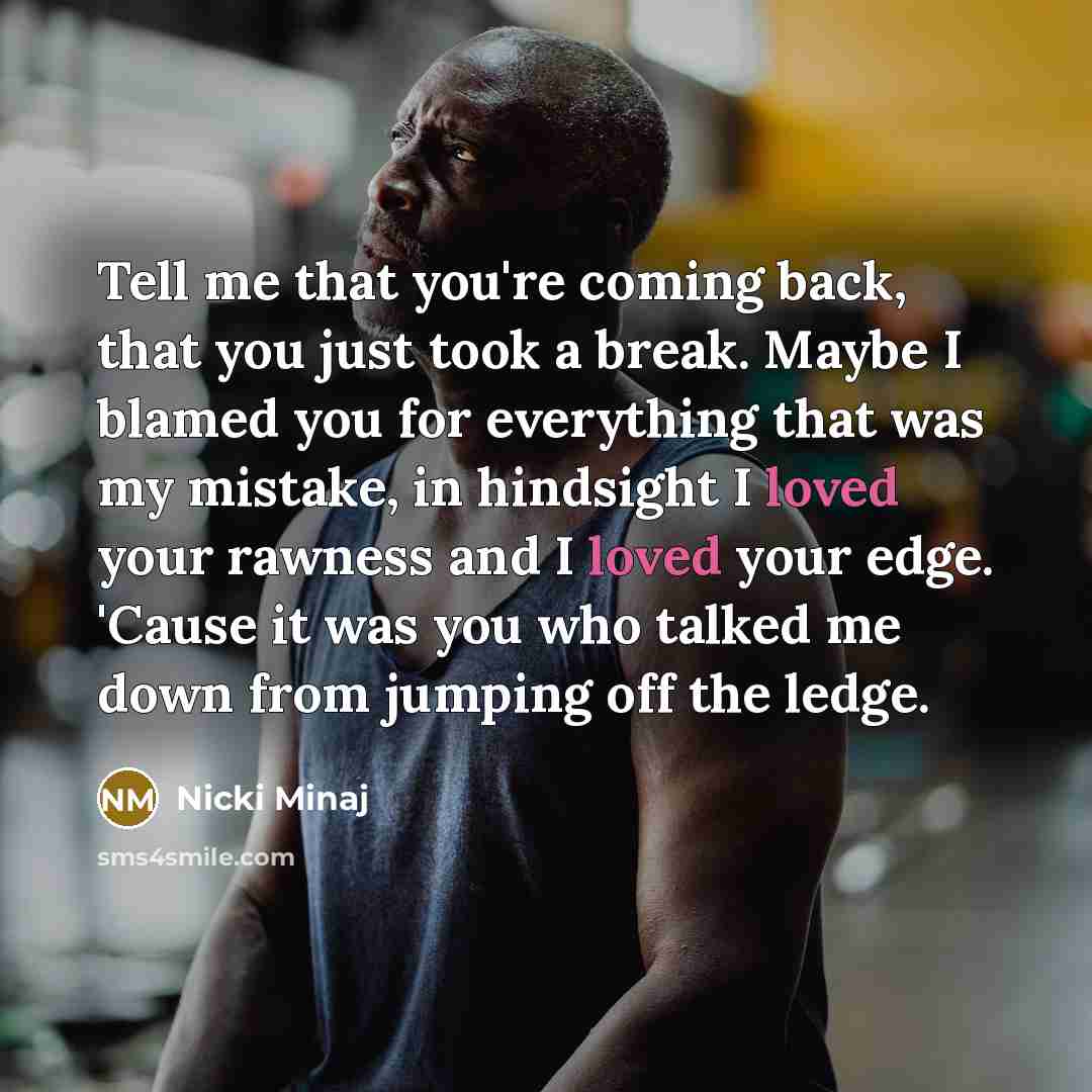 “Tell me that you're coming back, that you just took…” quote by Nicki Minaj