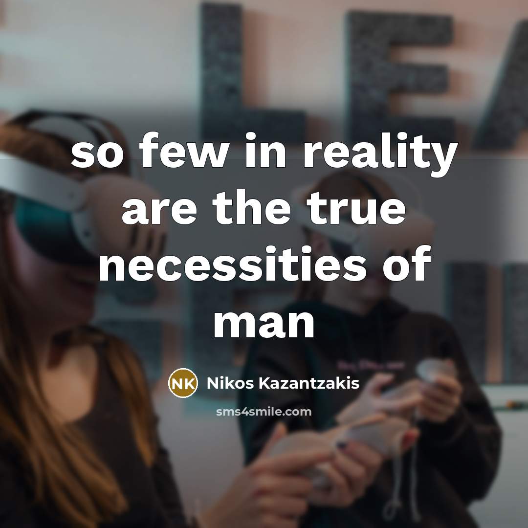 “so few in reality are the true necessities of man…” quote by Nikos Kazantzakis