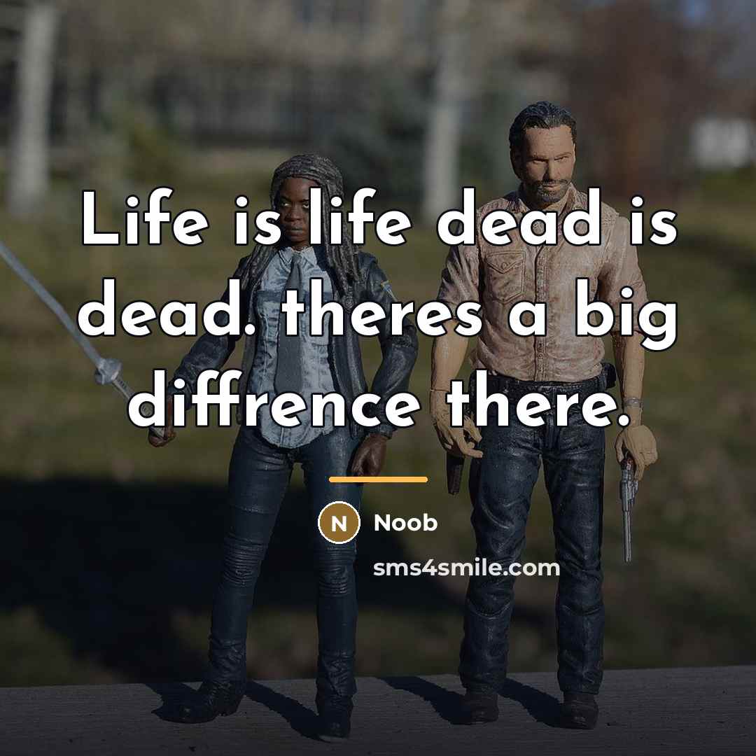 “Life is life dead is dead. theres a big diffrence…” quote by Noob