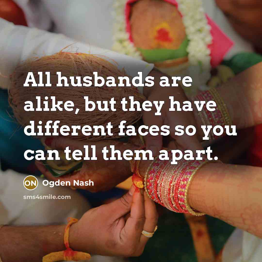 “All husbands are alike, but they have different faces so…” quote by Ogden Nash